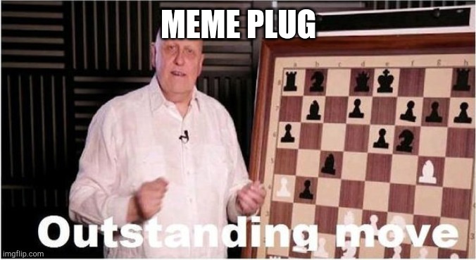 Outstanding Move | MEME PLUG | image tagged in outstanding move | made w/ Imgflip meme maker