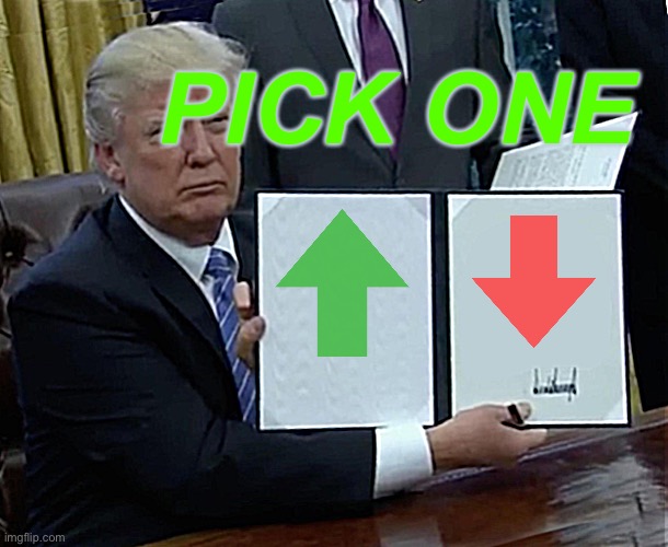 Pick one ? | PICK ONE | image tagged in memes,trump bill signing | made w/ Imgflip meme maker