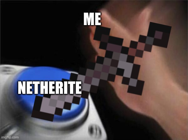  ME; NETHERITE | image tagged in minecraft | made w/ Imgflip meme maker