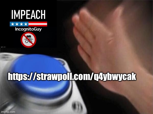 Anonymous poll after the failed negotiations of last night. | https://strawpoll.com/q4ybwycak | image tagged in memes,blank nut button,anonymous,impeach,the,incognitoguy | made w/ Imgflip meme maker