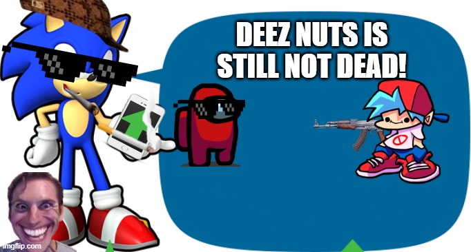 Dead meme but whatever | DEEZ NUTS IS STILL NOT DEAD! | image tagged in sonic sez | made w/ Imgflip meme maker