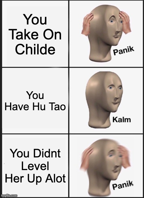 Panik Kalm Panik | You Take On Childe; You Have Hu Tao; You Didnt Level Her Up Alot | image tagged in memes,panik kalm panik | made w/ Imgflip meme maker