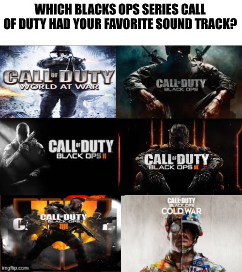 I like bocw a lot | WHICH BLACKS OPS SERIES CALL OF DUTY HAD YOUR FAVORITE SOUND TRACK? | image tagged in call of duty,cod | made w/ Imgflip meme maker