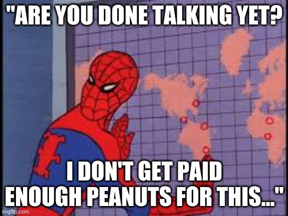 How Teachers in Public Schools Feel (Pg Vers.) | "ARE YOU DONE TALKING YET? I DON'T GET PAID ENOUGH PEANUTS FOR THIS..." | image tagged in funny memes | made w/ Imgflip meme maker