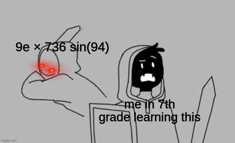 i did not make this art this art goes to the original creator | 9e × 736 sin(94); me in 7th grade learning this | image tagged in math,dream,you dare oppose me mortal | made w/ Imgflip meme maker