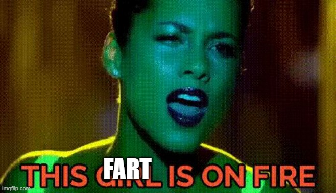 alicia keys this girl is on fire | FART | image tagged in alicia keys this girl is on fire | made w/ Imgflip meme maker