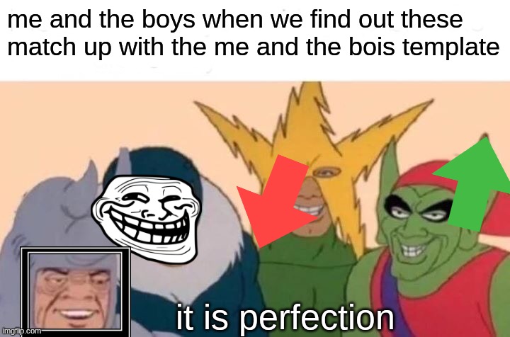 memes 100 | me and the boys when we find out these match up with the me and the bois template; it is perfection | image tagged in memes,me and the boys,truth,cool,weird | made w/ Imgflip meme maker