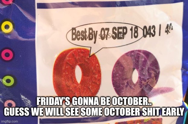 I literally see Halloween candy and costumes in a store, IN THE MIDDLE OF SEPTEMBER | FRIDAY’S GONNA BE OCTOBER.. GUESS WE WILL SEE SOME OCTOBER SHIT EARLY | image tagged in best by 07 sep 18 043 / 40 | made w/ Imgflip meme maker