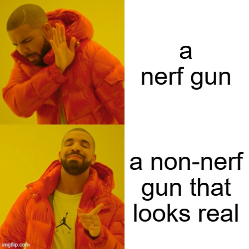 HAA | a nerf gun; a non-nerf gun that looks real | image tagged in memes,drake hotline bling | made w/ Imgflip meme maker