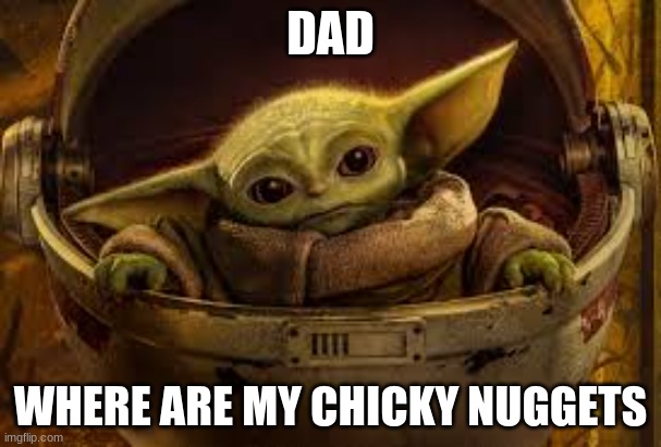 yoda baby | DAD; WHERE ARE MY CHICKY NUGGETS | image tagged in funny | made w/ Imgflip meme maker