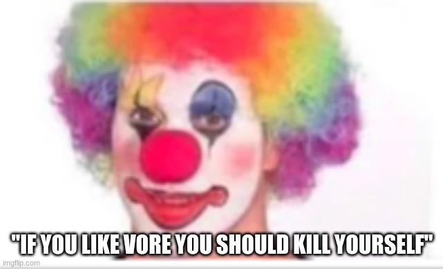 "IF YOU LIKE VORE YOU SHOULD KILL YOURSELF" | made w/ Imgflip meme maker