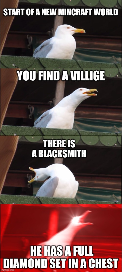 seagle | START OF A NEW MINCRAFT WORLD; YOU FIND A VILLIGE; THERE IS A BLACKSMITH; HE HAS A FULL DIAMOND SET IN A CHEST | image tagged in memes,inhaling seagull | made w/ Imgflip meme maker