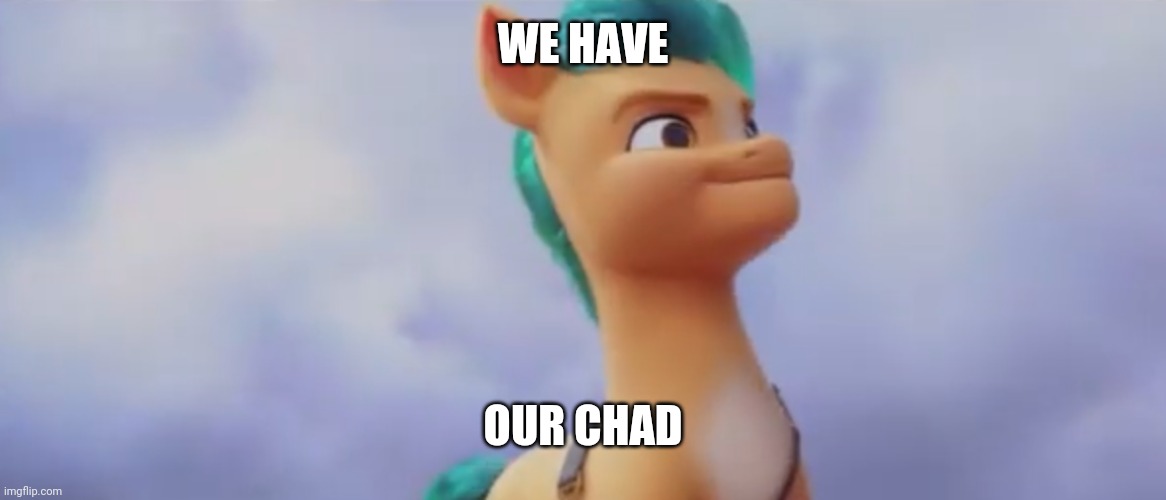 Hitch Chad Meme | WE HAVE; OUR CHAD | image tagged in my little pony,mlp,mlp meme | made w/ Imgflip meme maker
