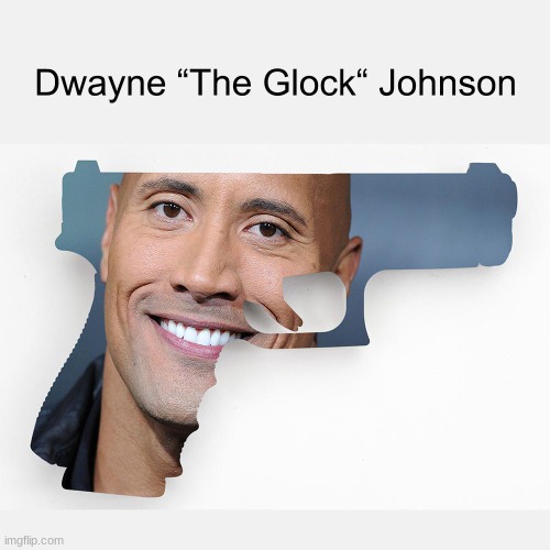Dwayne the glock | image tagged in dwayne the glock | made w/ Imgflip meme maker