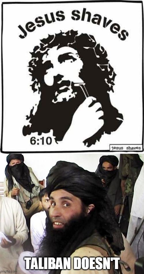 Taliban doesn't shave | TALIBAN DOESN'T | image tagged in taliban,jesus christ,afghanistan,first world problems,shaving,no shave november | made w/ Imgflip meme maker