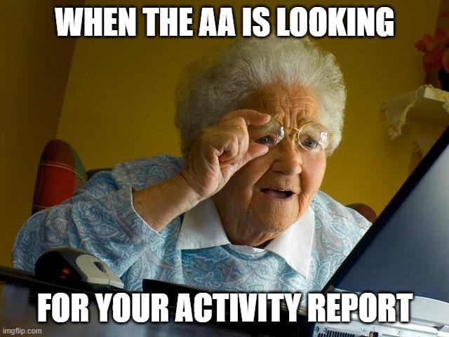 report | WHEN THE AA IS LOOKING; FOR YOUR ACTIVITY REPORT | image tagged in memes,grandma finds the internet | made w/ Imgflip meme maker