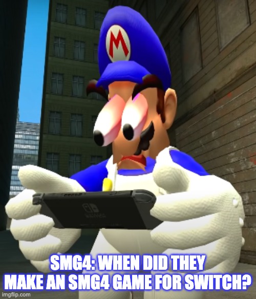 SMG4 reaction | SMG4: WHEN DID THEY MAKE AN SMG4 GAME FOR SWITCH? | image tagged in smg4 reaction | made w/ Imgflip meme maker