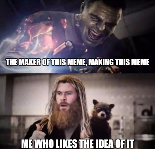 Impressed Thor | THE MAKER OF THIS MEME, MAKING THIS MEME ME WHO LIKES THE IDEA OF IT | image tagged in impressed thor | made w/ Imgflip meme maker