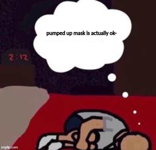 up thinking in the morning blank template | pumped up mask is actually ok- | image tagged in up thinking in the morning blank template | made w/ Imgflip meme maker
