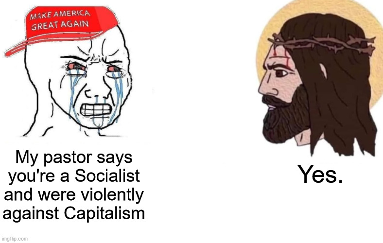 My pastor says you're a Socialist and were violently against Capitalism; Yes. | image tagged in jesus christ,trumper,republicans,republican,socialism | made w/ Imgflip meme maker