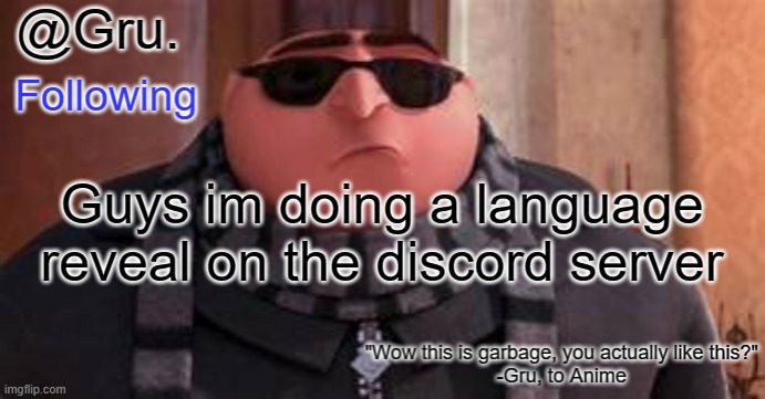 Go there | Guys im doing a language reveal on the discord server | image tagged in gru has something to say | made w/ Imgflip meme maker