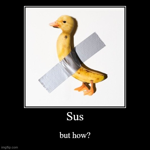 image tagged in funny,demotivationals,bird,banana,duct tape,sus | made w/ Imgflip demotivational maker