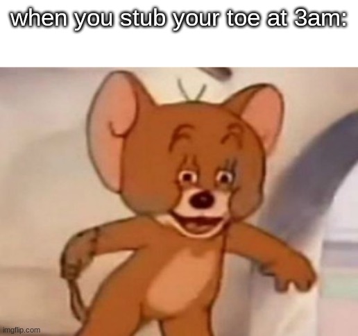 hold the pain | when you stub your toe at 3am: | image tagged in dank jerry,memes,funny,relatable | made w/ Imgflip meme maker