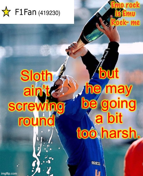 Chill, it’s just a piece of evidence, don’t need to persecute the other mods, especially Pollard who’s done nothing wrong at all | Sloth ain’t screwing round; but he may be going a bit too harsh. | image tagged in f1fan announcement template v6 | made w/ Imgflip meme maker