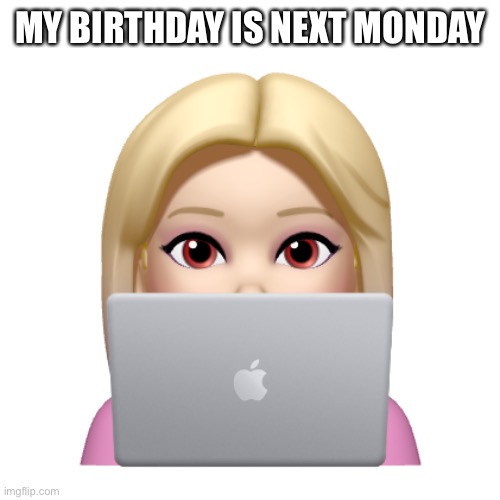 Peach is looking | MY BIRTHDAY IS NEXT MONDAY | image tagged in peach is looking | made w/ Imgflip meme maker