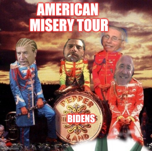 Creating misery and havoc everywhere | AMERICAN  MISERY TOUR; BIDENS | image tagged in funny memes | made w/ Imgflip meme maker