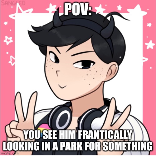 POV:; YOU SEE HIM FRANTICALLY LOOKING IN A PARK FOR SOMETHING | made w/ Imgflip meme maker