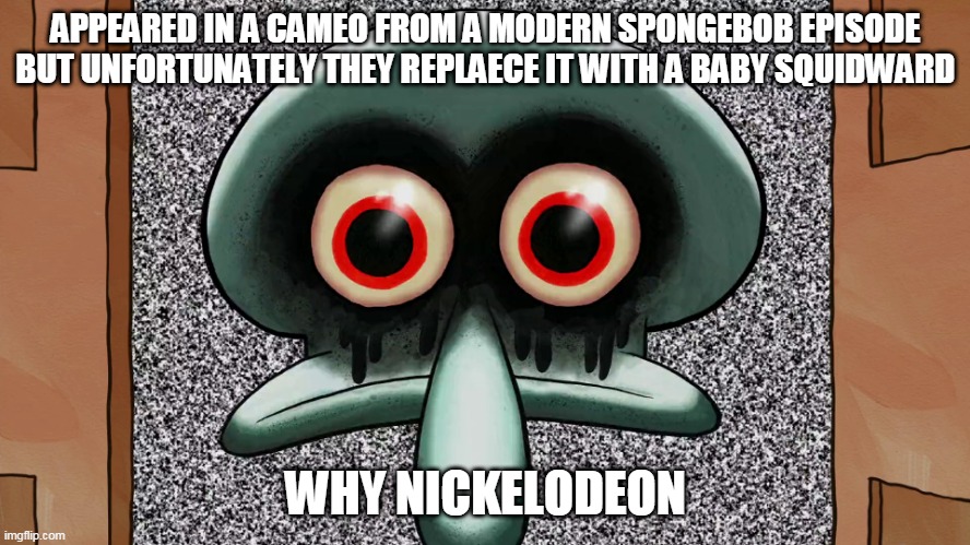 red mist is not canon anymore :'( | APPEARED IN A CAMEO FROM A MODERN SPONGEBOB EPISODE BUT UNFORTUNATELY THEY REPLAECE IT WITH A BABY SQUIDWARD; WHY NICKELODEON | image tagged in squidward suicide,squidward,creepypasta,nickelodeon | made w/ Imgflip meme maker