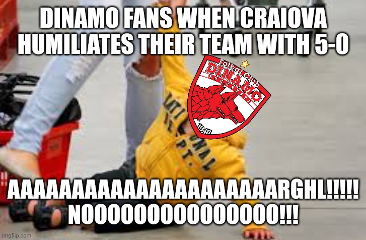 CSU Craiova 5-0 Dinamo | DINAMO FANS WHEN CRAIOVA HUMILIATES THEIR TEAM WITH 5-0; AAAAAAAAAAAAAAAAAAAAARGHL!!!!! NOOOOOOOOOOOOOOO!!! | image tagged in tantrum store,craiova,dinamo,funny,fotbal,memes | made w/ Imgflip meme maker