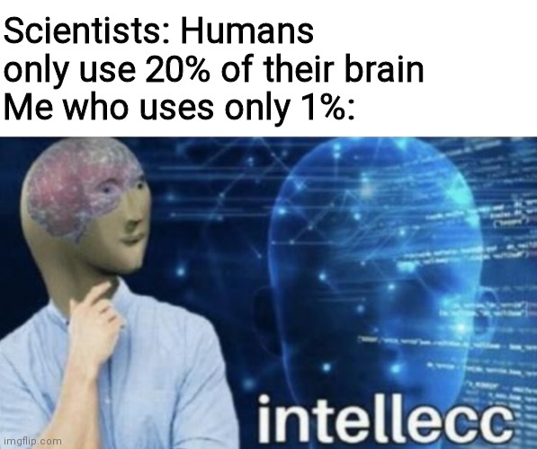 I N T E L L E C T |  Scientists: Humans only use 20% of their brain
Me who uses only 1%: | image tagged in stonks,intellecc,funny,memes | made w/ Imgflip meme maker