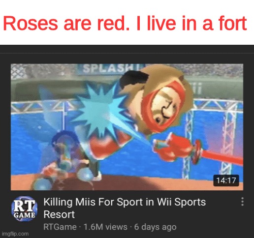 oh no | Roses are red. I live in a fort | image tagged in fun,funny,funny memes,memes,imgflip | made w/ Imgflip meme maker