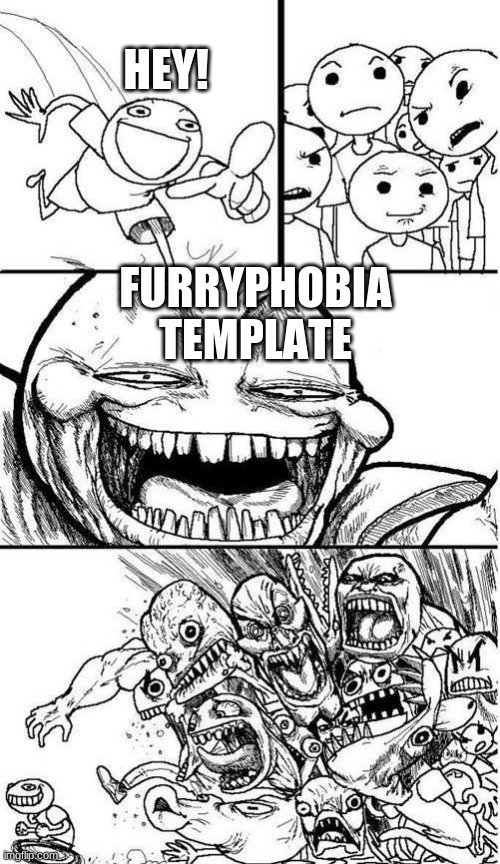  Trollbait / Nobody is Right | HEY! FURRYPHOBIA TEMPLATE | image tagged in trollbait / nobody is right | made w/ Imgflip meme maker