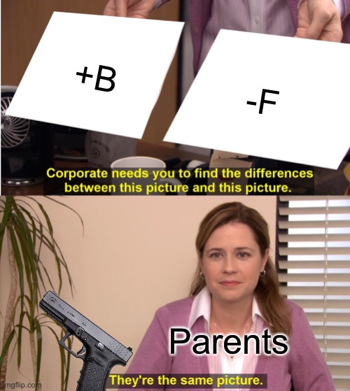 True doh | +B; -F; Parents | image tagged in memes,they're the same picture | made w/ Imgflip meme maker
