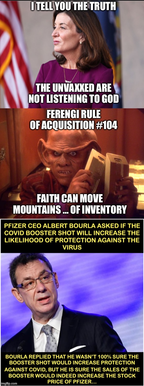 Rule #104 | I TELL YOU THE TRUTH; THE UNVAXXED ARE NOT LISTENING TO GOD; FERENGI RULE OF ACQUISITION #104; FAITH CAN MOVE MOUNTAINS … OF INVENTORY | image tagged in quark,pfizer booster | made w/ Imgflip meme maker