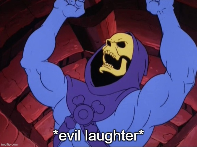 Skeletor | *evil laughter* | image tagged in skeletor | made w/ Imgflip meme maker
