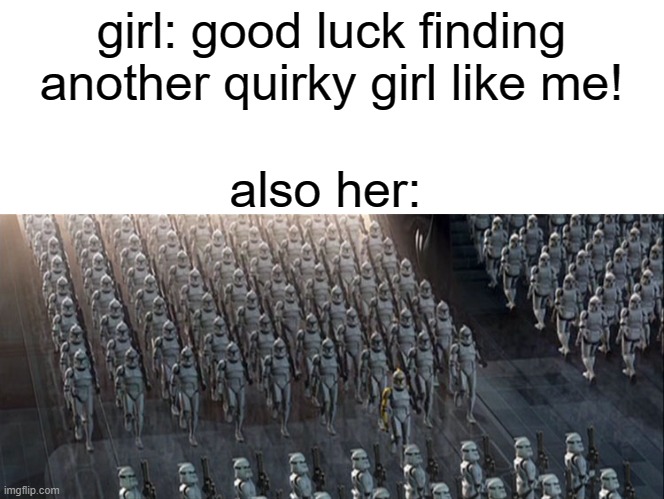actually, you are literally every 15 year old girl in existence | girl: good luck finding another quirky girl like me! also her: | image tagged in clones | made w/ Imgflip meme maker