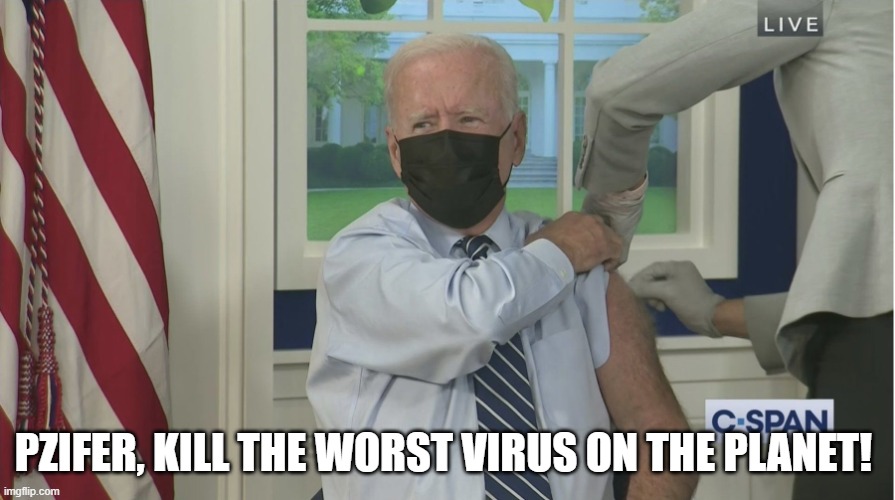 Joe Biden | PZIFER, KILL THE WORST VIRUS ON THE PLANET! | image tagged in joe biden | made w/ Imgflip meme maker