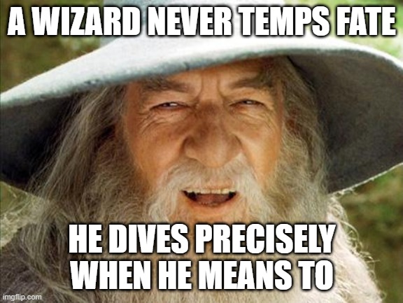 Diving off the Edge | A WIZARD NEVER TEMPS FATE; HE DIVES PRECISELY WHEN HE MEANS TO | image tagged in a wizard is never late,gandalf,fate,dive,eagles | made w/ Imgflip meme maker