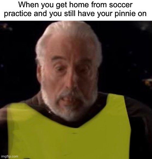 I STOLE | When you get home from soccer practice and you still have your pinnie on | image tagged in funny,memes,soccer,count dooku | made w/ Imgflip meme maker