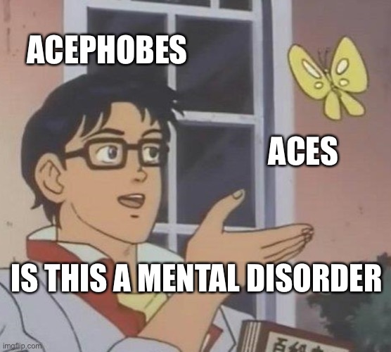 WOOP WOOP | ACEPHOBES; ACES; IS THIS A MENTAL DISORDER | image tagged in memes,is this a pigeon | made w/ Imgflip meme maker