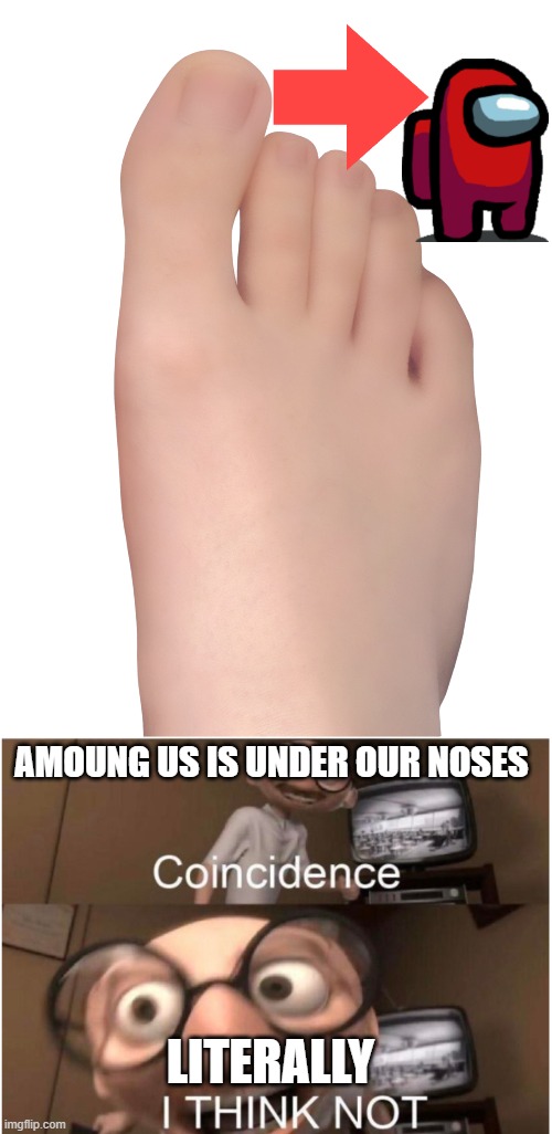 AMOUNG US IS UNDER OUR NOSES; LITERALLY | image tagged in coincidence i think not | made w/ Imgflip meme maker