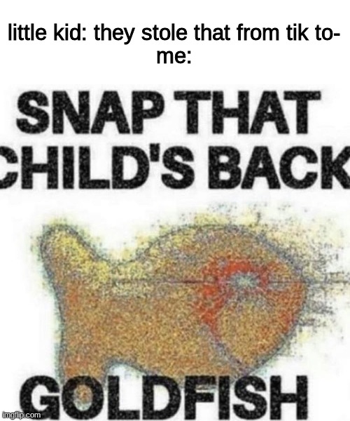 snap that child's back | little kid: they stole that from tik to-
me: | image tagged in memes,gifs,not really a gif,dogs,not really,funny | made w/ Imgflip meme maker