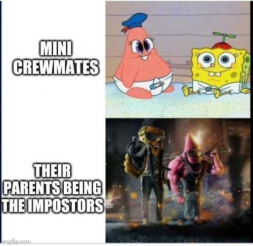 Baby spongebob, badass spongebob | MINI CREWMATES THEIR PARENTS BEING THE IMPOSTORS | image tagged in baby spongebob badass spongebob | made w/ Imgflip meme maker