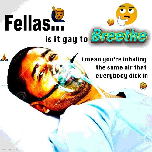 It’s gay to breath fellas | image tagged in gay,breathe,stop reading the tags,sus | made w/ Imgflip meme maker