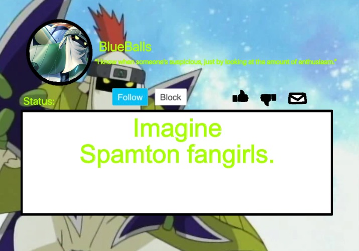 Shurimon Template | Imagine Spamton fangirls. | image tagged in shurimon template | made w/ Imgflip meme maker