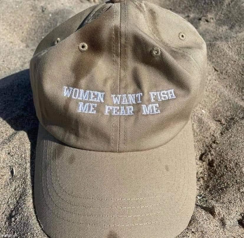 Women want fish me fear me | image tagged in women want fish me fear me | made w/ Imgflip meme maker